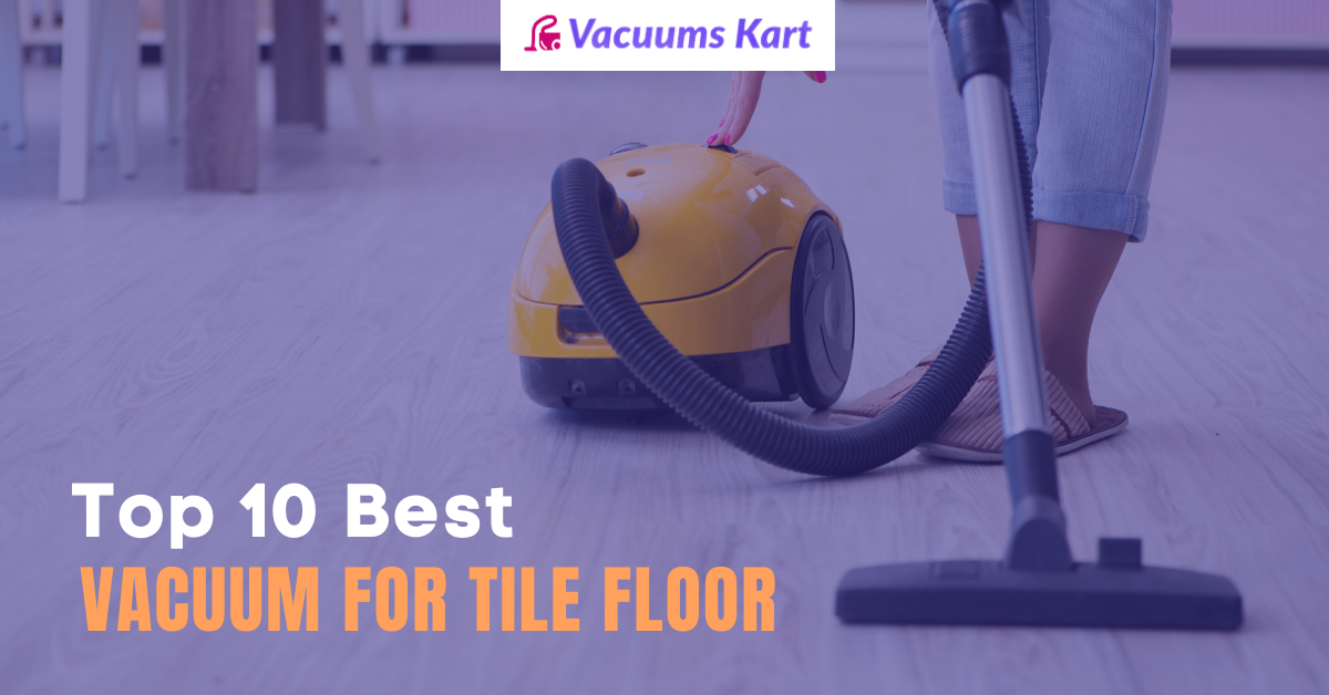 Top 10 Best Vacuum For Tile Floor
