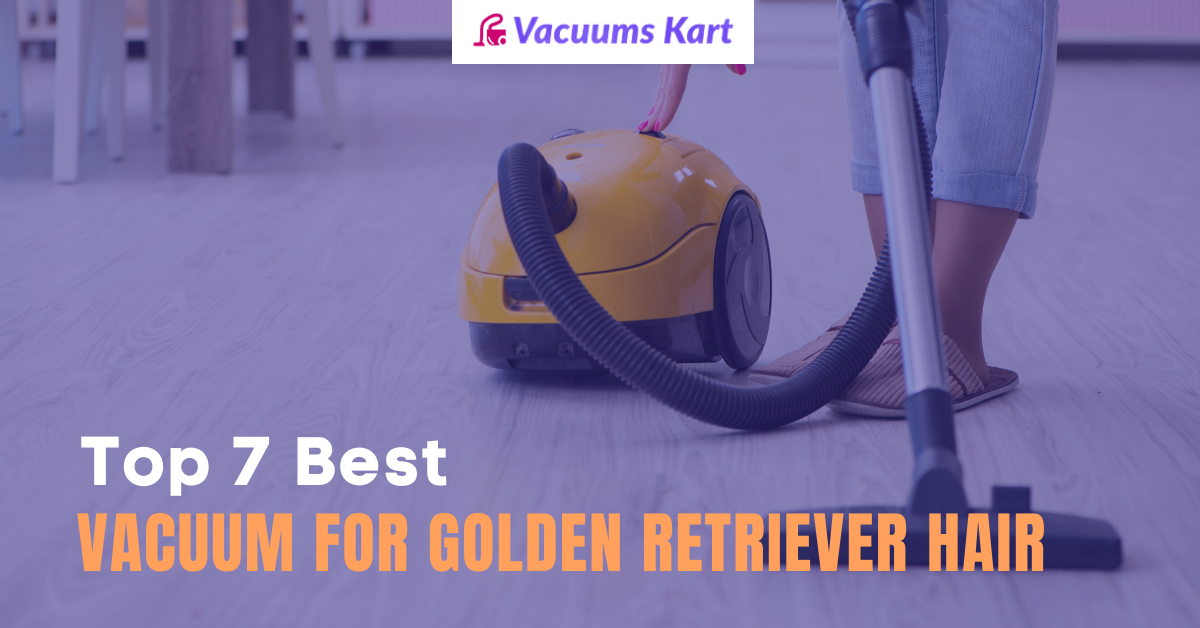  7 Best Vacuum For Golden Retriever Hair