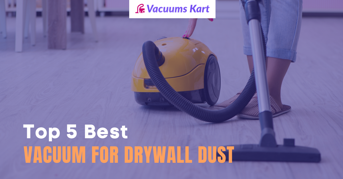 Top 5 best vacuum for drywall dust [2022]