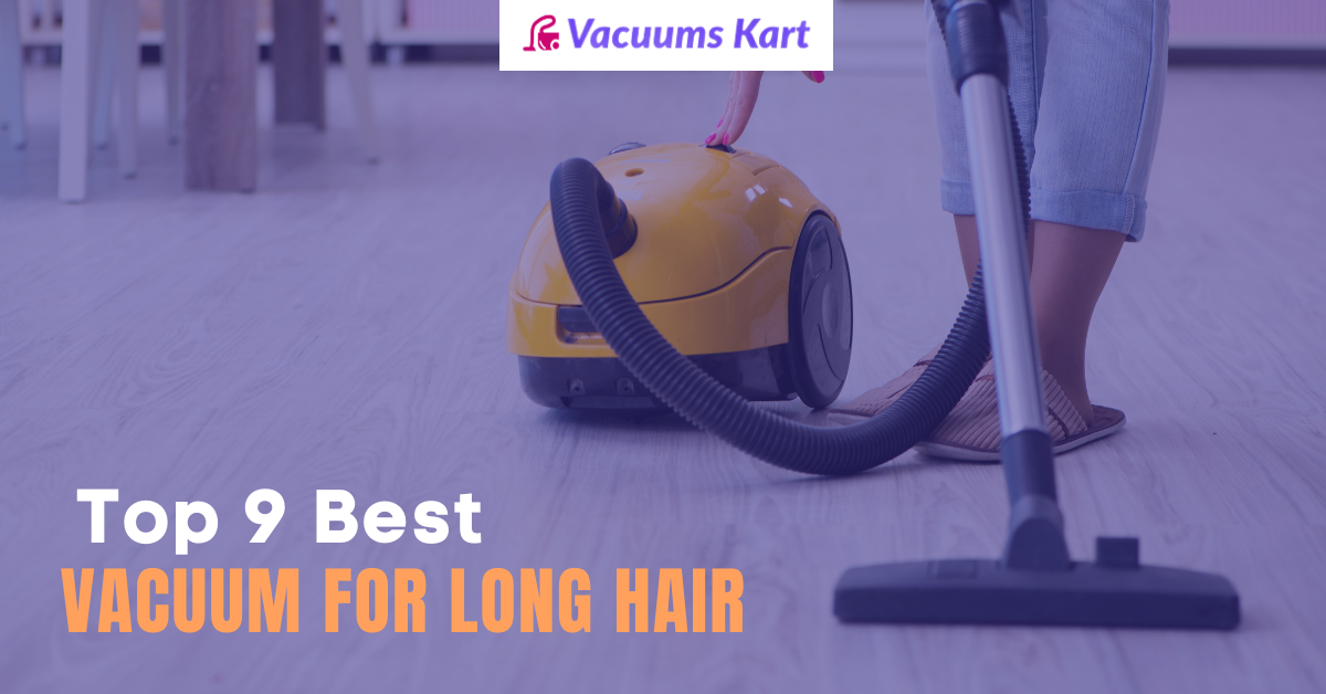 Top 9 Best Vacuum for Long Hair [2022]