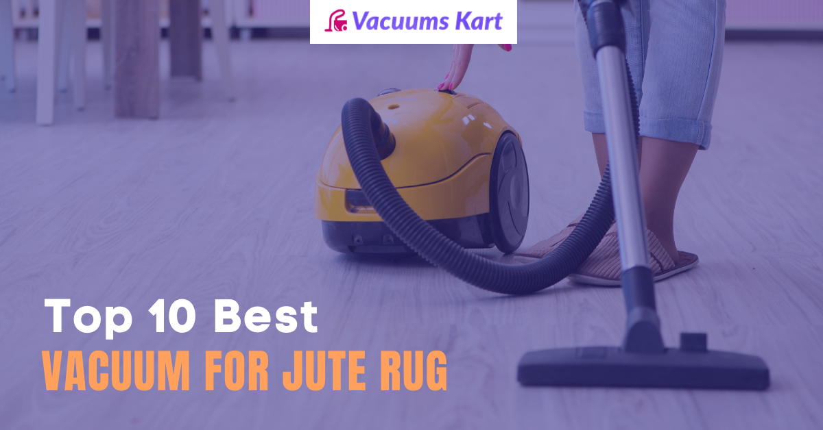 Top 10 Best Vacuum for Jute Rug (2022)