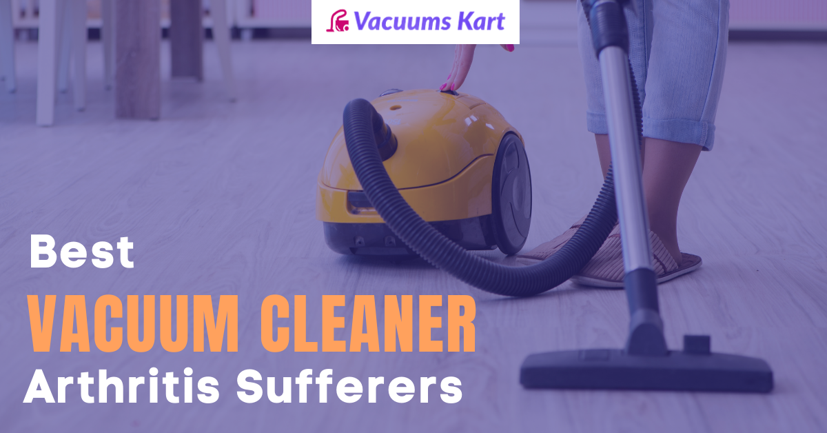 Top 5 Best Vacuum for Arthritis Sufferers